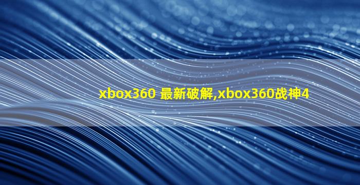 xbox360 最新破解,xbox360战神4